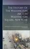 Книга The History Of The Washington Arch In Washington Square, New York : Including The Ceremonies Of Laying The Corner-stone And The Dedication