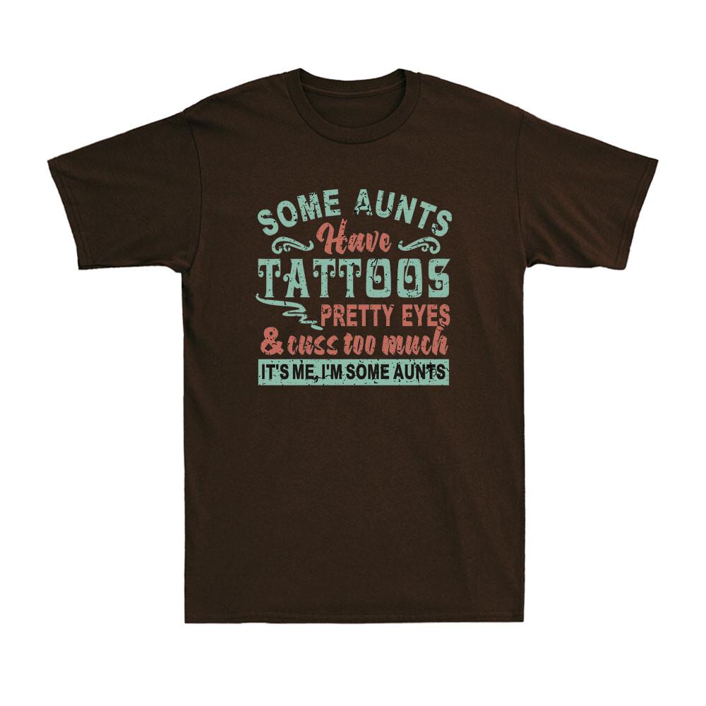 Some Aunts Have Tattoos Pretty Eyes And Cuss Too Much Funny Cool Aunt Tshirt