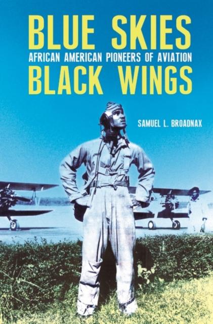 The Blue Skies, Black Wings : African American Pioneers of Aviation Book
