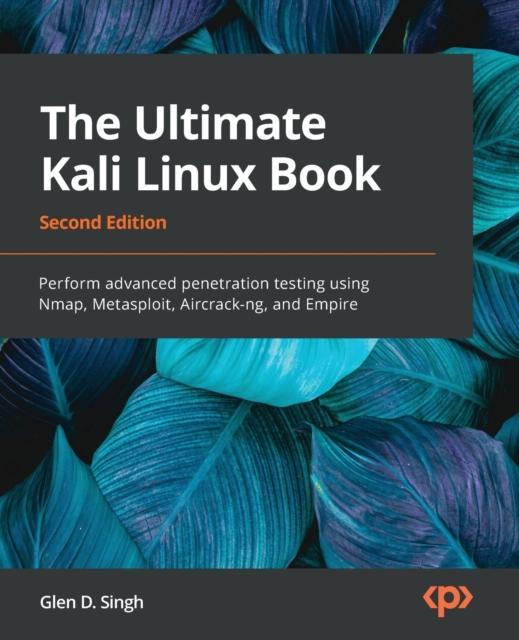 Книга The Ultimate Kali Linux Book : Perform Advanced Penetration Testing Using Nmap, Metasploit, Aircrack-ng, and Empire