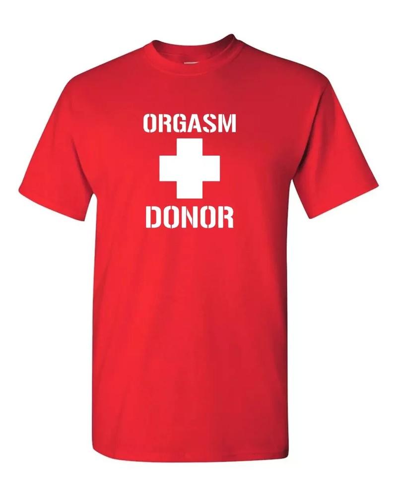 Orgasm Donor Funny T Shirt Tee Unisex All Sizes and Colors