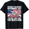 If The Government Says You Don't Need A Gun To 2nd Amendment Unisex T-Shirt