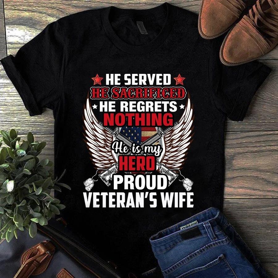 Men's and Women's T-shirts He Served He Sacrificed He Regrets Nothing He is My Hero Proud Veteran's Wife Ts