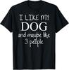 I Like My Dog and Maybe Like 3 _three_ People _ Funny Gifts Gift Unisex T-Shirt
