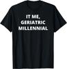 It Me Geriatric Millennial Funny Age Humor Gen X Boomer T-Shirt