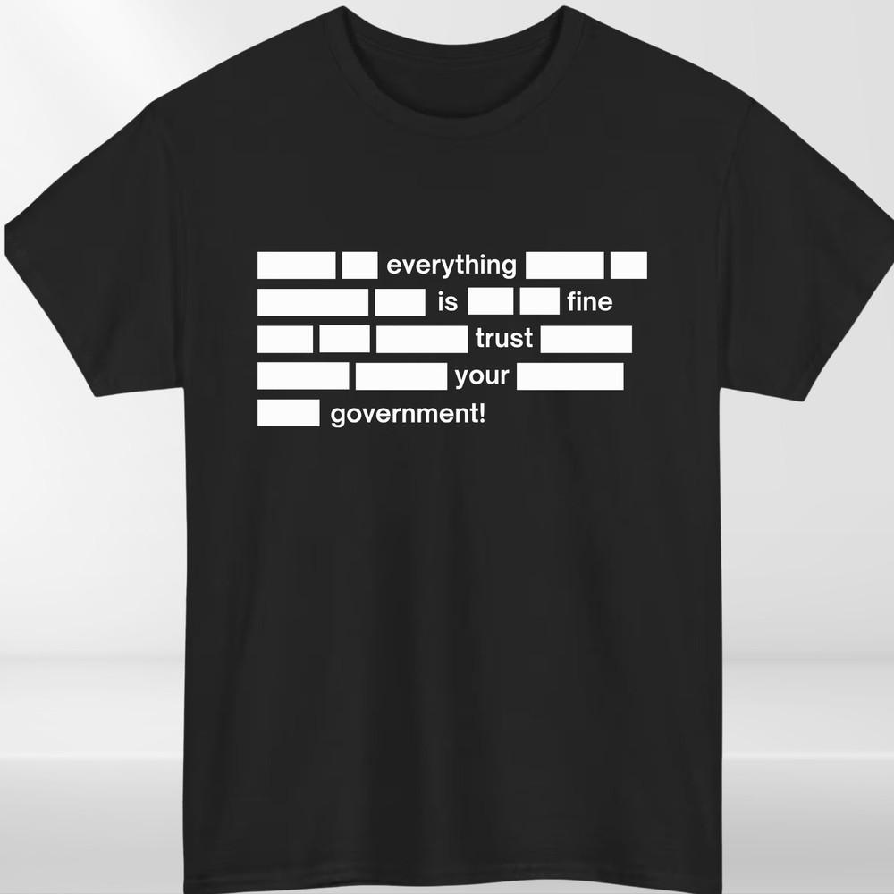 Everything Is Fine Trust Your GovernUnisext Unisexs T Shirt Funny Political Quote Tee