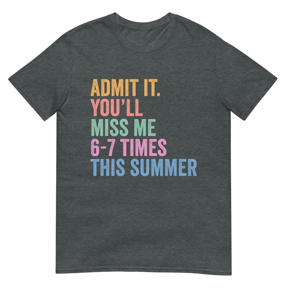 End Of School Teacher Admit It Youll Miss Me 67 Last Day TShirt