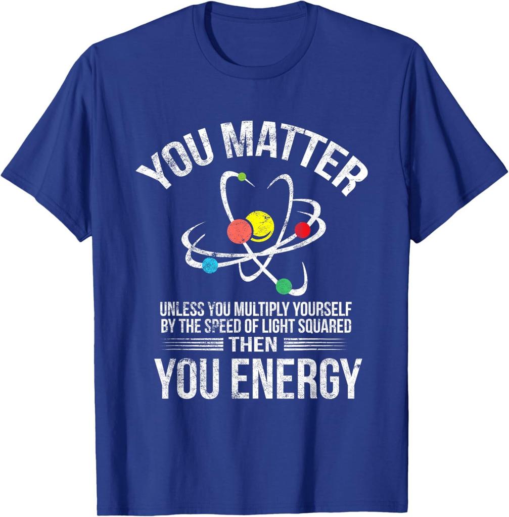 You Matter You Energy Funny Scientist Nerd Xmas Gift Unisex T-Shirt