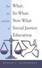 The The What, the So What, and the Now What of Social Justice Education : 12 Book