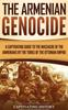 Книга The Armenian Genocide : A Captivating Guide To the Massacre of the Armenians by the Turks of the Ottoman Empire