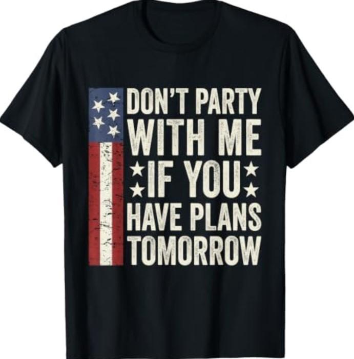 Don't Party with Me If You Have Plans Tomorrow Funny Quotes T-Shirtz