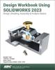 Книга Design Workbook Using SOLIDWORKS 2023 : Design, Detailing, Assembly & Analysis Basics