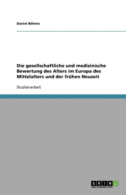 The Die Gesellschaftliche Und Medizinische Bewertung Des Alters Im Europa Des Mittelalters Und Der Fruhen Neuzeit Book