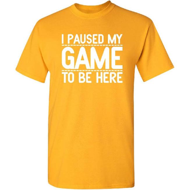 I Paused My Game to Be Here Funny T Shirt | Humor Mens Graphic Tshirts Fun Tee - USA Printed Men Novelty T Shirts