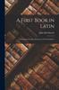 Книга A First Book In Latin : Containing Grammar, Exercises, and Vocabularies