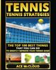 Книга Tennis : Tennis Strategies: The Top 100 Best Things That You Can Do To Greatly Improve Your Tennis Game