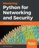 Книга Mastering Python for Networking and Security : Leverage Python Scripts and Libraries To Overcome Networking and Security Issues