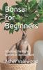 Книга Bonsai for Beginners : Choosing the Right Species of Bonsai Plant