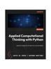 Книга Applied Computational Thinking with Python - Second Edition : Algorithm Design for Complex Real-world Problems