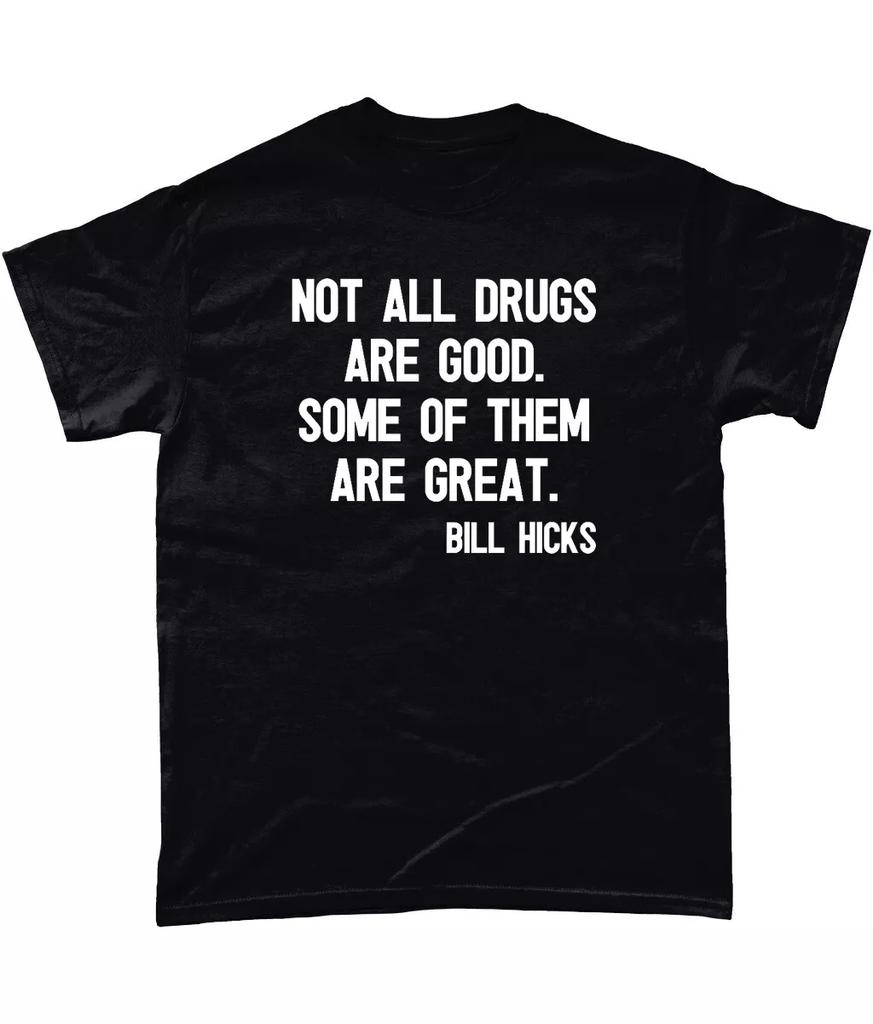 Bill Hicks T Shirt Not All Drugs Are Good. Some Of Them Are Great.