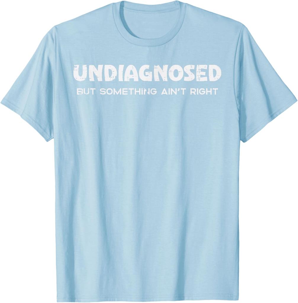 Undiagnosed But Something Aint Right Funny Graphic Tee Breathable Casual Cotton TShirt