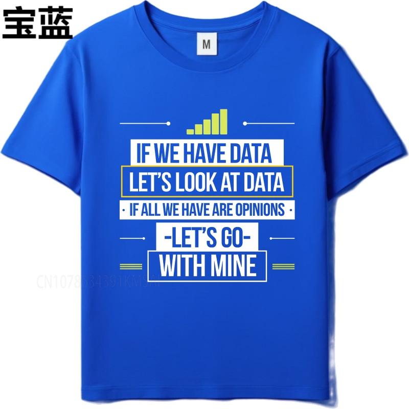 Casual summer Teenagers tshirt If We Have Data Lets Look At Data If All We Have Are Opinions Lets Go With Mine Short Sleeve