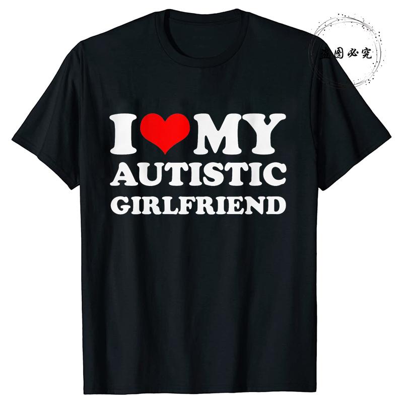 I Love My Autistic Girlfriend/Boyfriend T-Shirt Matching Couples Tops Autistic Women Men Tshirts His and Her Unisex Tees Shirts