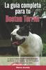 Книга La Guia Completa Para Tu Boston Terrier : La Guia Indispensable Para El Dueno Perfecto Y Un Boston Terrier Obediente, Sano Y Feliz.