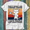 Thats What I Do I Drink Coffee I Hate People and I Know Cat T Shirt Top Tee 308