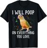 I Will Poop On Everything You Love Shirt Funny Conure T-Shirt