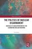 Книга The Politics of Nuclear Disarmament : Obstacles To and Opportunities for Eliminating Nuclear Weapons