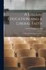 Книга A Liberal Education and a Liberal Faith : A Series of Baccalaureate Addresses