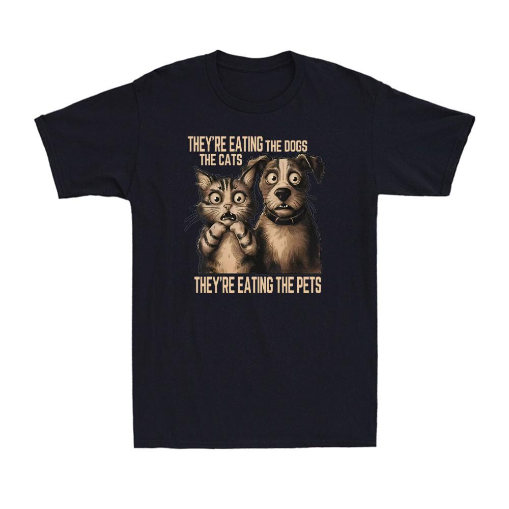 Theyre Eating The Dogs The Cats Theyre Eating The Pets Sarcastic Mens T-Shirt