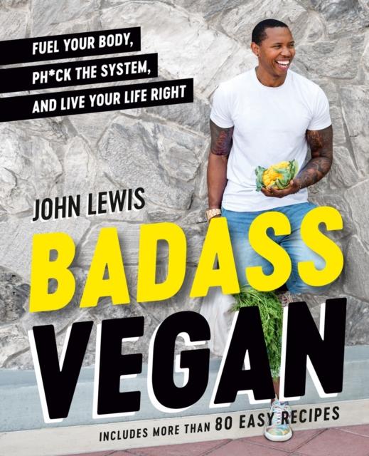 The Badass Vegan : Fuel Your Body, Ph*ck the System, and Live Your Life Right Book