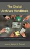 Книга The Digital Archives Handbook : A Guide To Creation, Management, and Preservation