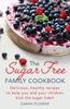 The The Sugar-Free Family Cookbook : Delicious, Healthy Recipes To Help You and Your Children Kick the Sugar Habit Book