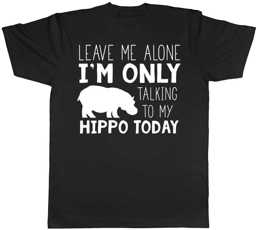 Leave me Alone Im Only Talking to my Hippo Today Mens Womens TShirt