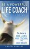 Книга Be a Powerful Life Coach : The Secret To More Clients, More Coaching, and More Wealth