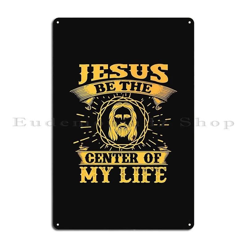 Jesus Be The Center Of My Life Metal Plaque Mural Wall Mural Custom Painting Design Tin Sign Poster