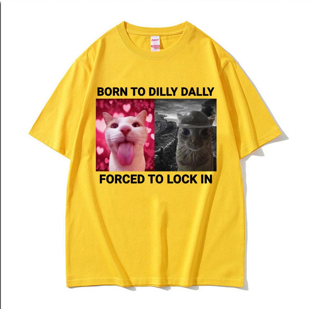 2025 Summer Born To Dilly Dally Forced To Lock in Funny Cat Meme Unisex Women Vintage Casual 100 Cotton Short Sleeve T Shirts