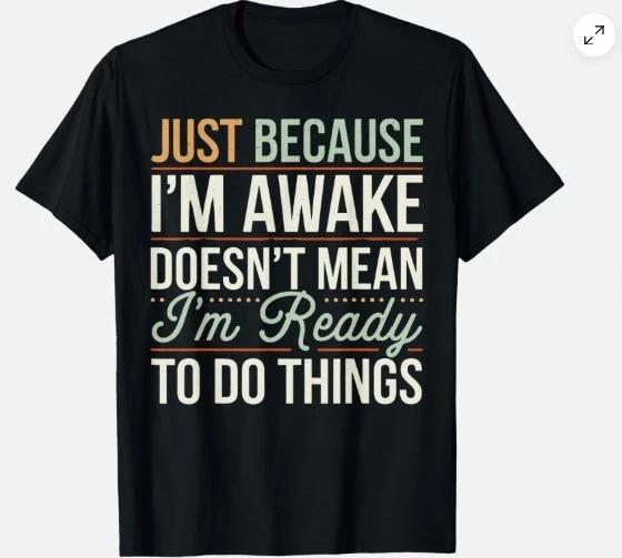 Just Because Im Awake Sarcastic Humor Saying Unisex T-Shirt