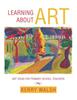 The Learning About Art : Art Ideas for Primary School Teachers Book