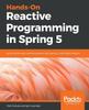 Книга Hands-On Reactive Programming In Spring 5 : Build Cloud-ready, Reactive Systems with Spring 5 and Project Reactor
