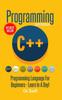 The Programming: C ++ Programming: Programming Language for Beginners: Learn In A Day! Book