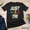 Funny Triathlon Swimming Cycling Running Triathlete Just Tri Unisex T-shirt