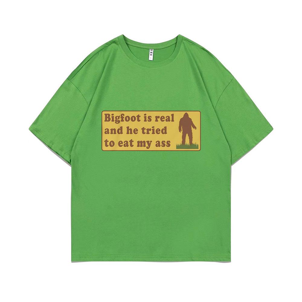 Bigfoot Is Real and He Tried To Eat My Ass Funny Oddly Specific Joke Tshirts Weird Meme T Shirt Unisex Women Cute Fun Gift Tshirt
