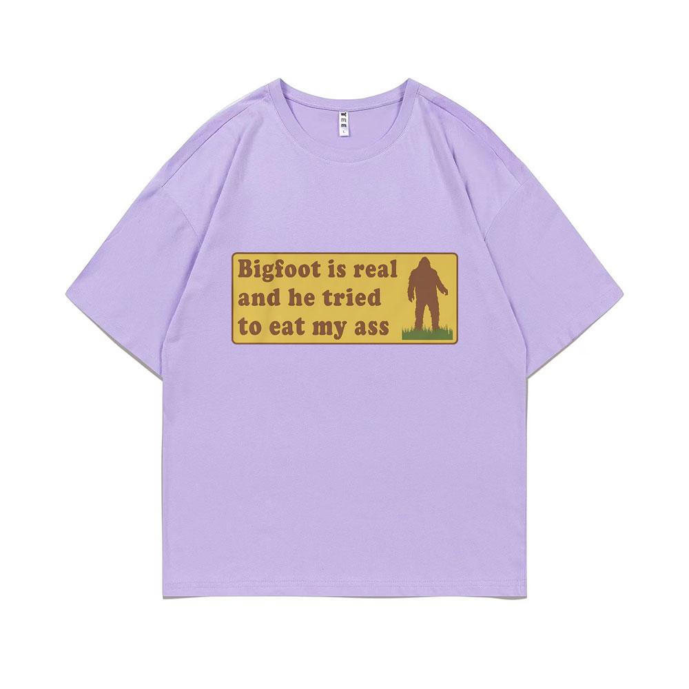 Bigfoot Is Real and He Tried To Eat My Ass Funny Oddly Specific Joke Tshirts Weird Meme T Shirt Unisex Women Cute Fun Gift Tshirt