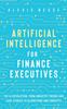 Книга Artificial Intelligence for Finance Executives : The AI Revolution, from Industry Trends and Case Studies To Algorithms and Concepts