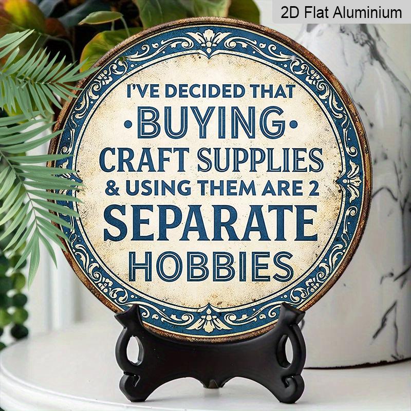 2D Flat, 1pc Round Aluminum Sign, Funny "Buying Craft Supplies & Using Them Are 2 Separate Hobbies" Quote Metal Plaque, Vintage Retro Style Wall