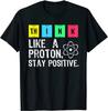 Think Like A Proton Stay Positive Funny Science T Shirt Women Unisex Casual T Shirt Summer Short-sleev Tops Ropa Hombre Camisetas